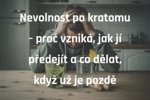 Nevolnost po kratomu – proč vzniká, jak jí předejít a co dělat, když už je pozdě