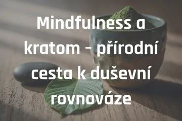 Mindfulness a kratom – přírodní cesta k duševní rovnováze
