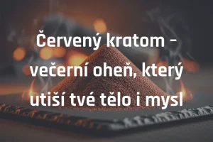 Červený kratom – večerní oheň, který utiší tvé tělo i mysl