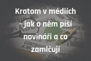 Kratom v médiích – jak o něm píší novináři a co zamlčují