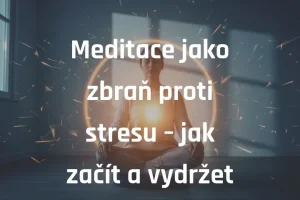 Meditace jako zbraň proti stresu – jak začít a vydržet