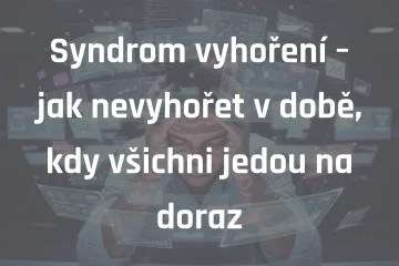 Syndrom vyhoření – jak nevyhořet v době, kdy všichni jedou na doraz