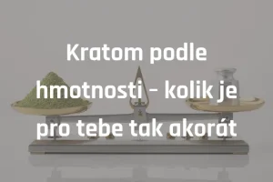 Kratom podle hmotnosti – kolik je pro tebe tak akorát