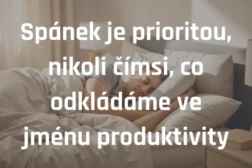 Spánek je prioritou, nikoli čímsi, co odkládáme ve jménu produktivity
