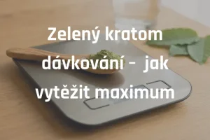 Zelený kratom dávkování –  jak vytěžit maximum bez zbytečných chyb