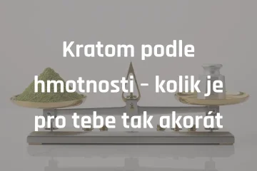 Kratom podle hmotnosti – kolik je pro tebe tak akorát