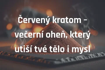 Červený kratom – večerní oheň, který utiší tvé tělo i mysl
