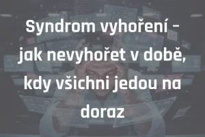 Syndrom vyhoření – jak nevyhořet v době, kdy všichni jedou na doraz