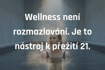 Wellness není rozmazlování. Je to nástroj k přežití 21. století